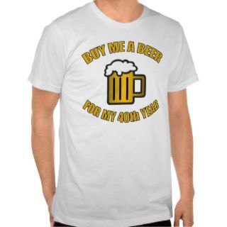 40th Birthday Funny Beer Tee Shirt