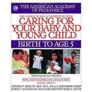 Caring for Your Baby and Young Child, Revised Edition: Birth to Age 5 (Shelov, Caring for your Baby and Young Child, Birth to Age 5): American Academy Of Pediatrics: 9780553382907: Books
