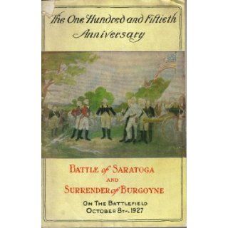 THE ONE HUNDRED AND FIFTIETH ANNIVERSARY. BATTLE OF SARATOGA AND SURRENDER OF BURGOINE ON THE BATTLEFIELD OCTOBER 8TH, 1927.: A., et al. Flick: Books