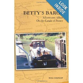 Betty's Barge: Adventures Afloat On the Canals of France: Bill Hezlep: 9781453666647: Books