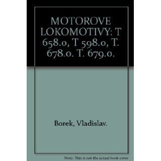 MOTOROVE LOKOMOTIVY: T 658.0, T 598.0, T. 678.0. T. 679.0.: Vladislav. Borek: 9788086116181: Books
