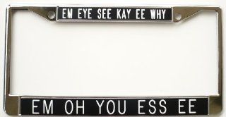 Em Eye See Kay Ee WhyEm Oh You Ess Ee black license plate frame: Automotive