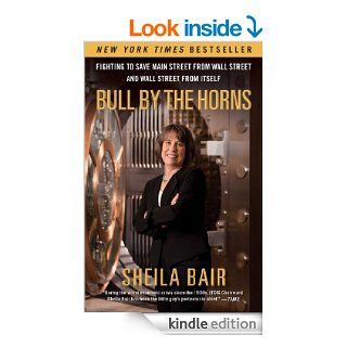 Bull by the Horns: Fighting to Save Main Street from Wall Street and Wall Street from Itself eBook: Sheila Bair: Kindle Store