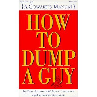 Title How to Dump a Guy {A Coward's Manual}: Kate Fillion, Ellen Ladowsky, Laura Hamilton: 9781885408310: Books