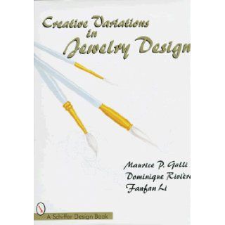 Creative Variations in Jewelry Design (Schiffer Design Book): Maurice P. Galli, Dominique Riviere, Fanfan Li: 9780764303302: Books