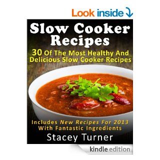 Slow Cooker Recipes: 30 Of The Most Healthy And Delicious Slow Cooker Recipes: Includes New Recipes For 2013 With Fantastic Ingredients eBook: Stacey Turner: Kindle Store