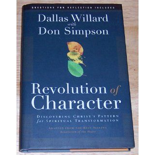 Revolution of Character: Discovering Christ's Pattern for Spiritual Transformation: Dallas Willard, Donald Simpson: 9781576838570: Books