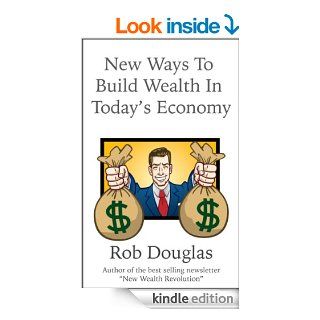 New Ways To Build Wealth In Today's Economy eBook: Rob Douglas: Kindle Store
