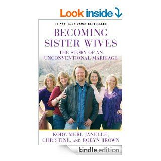 Becoming Sister Wives: The Story of an Unconventional Marriage   Kindle edition by Kody Brown, Meri Brown, Janelle Brown, Christine Brown, Robyn Brown. Religion & Spirituality Kindle eBooks @ .