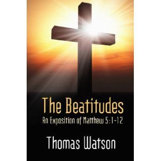 The Beatitudes: An Exposition of Matthew 5:1 12.: Thomas Watson: 9781557421784: Books