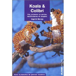 Koala & Colibri : Des animaux en perles, multicolores et souples: Ingrid Moras: 9782844150370: Books
