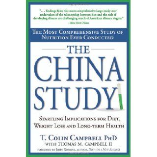 The China Study: The Most Comprehensive Study of Nutrition Ever Conducted and the Startling Implications for Diet, Weight Loss and Long term Health (9781932100389): Thomas M. Campbell II, T. Colin Campbell: Books