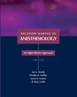 Decision Making in Anesthesiology: An Algorithmic Approach, 3e (9780815124559): Lois L. Bready MD, Rhonda M. Mullins MD, Susan Helene Noorily MD, R. Brian Smith MD: Books