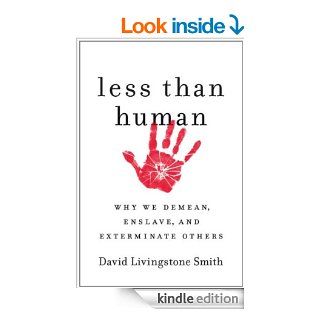 Less Than Human: Why We Demean, Enslave, and Exterminate Others   Kindle edition by David Livingstone Smith. Professional & Technical Kindle eBooks @ .