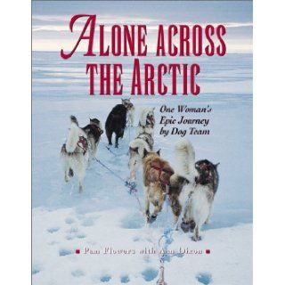 Alone Across the Arctic: One Woman's Epic Journey by Dog Team: Pam Flowers, Ann Dixon: 9780882405476: Books