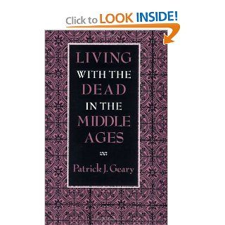 Living with the Dead in the Middle Ages (9780801480980): Patrick J. Geary: Books