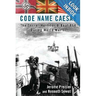 Code Name Caesar: The Secret Hunt for U Boat 864 During World War II: Jerome Preisler, Kenneth Sewell: 9780425245255: Books