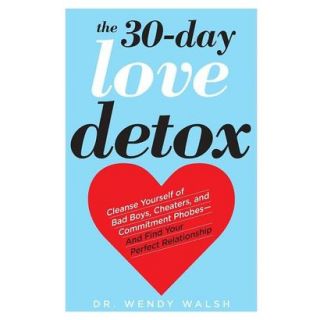 The 30 Day Love Detox: Cleanse Yourself of Bad B