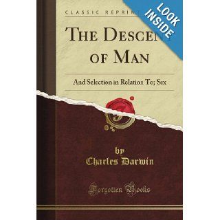 The Descent of Man: And Selection in Relation To; Sex (Classic Reprint): Charles Darwin: Books