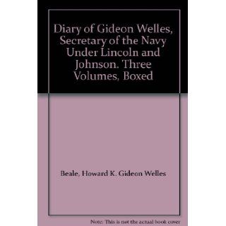 Diary of Gideon Welles, Secretary of the Navy Under Lincoln and Johnson. Three Volumes, Boxed: Howard K. Gideon Welles Beale: Books