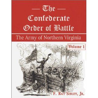 The Confederate Order of Battle: The Army of Nothern Virginia: F. Ray, Jr. Sibley: 9780942597738: Books