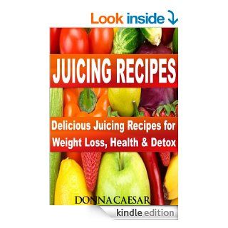 Juicing Recipes for Weight Loss: Quick Healthy Juices for Detox, Cleanse and Weight Loss (Lose Weight Naturally Book 3) eBook: Donna Caesar: Kindle Store
