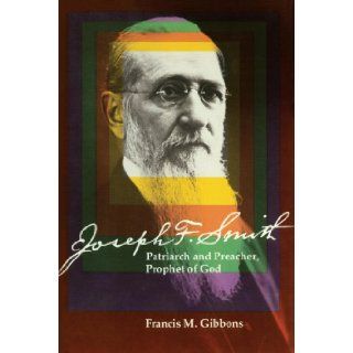 Joseph F. Smith Patriarch and Preacher, Prophet of God Francis M. Gibbons 9781606412121 Books