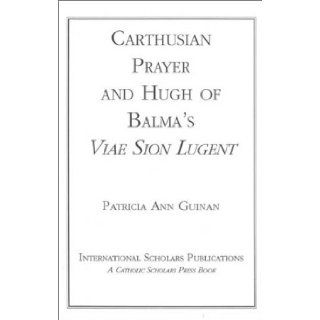 Carthusian Prayer and Hugh of Balma's Viae Sion Lugent: Patricia Ann Guinan: 9781883255503: Books