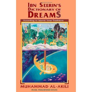 Ibn Seerin's Dictionary of Dreams: According to Islamic Inner Traditions: Muhammad M. Al Akili, Muhammad Ibn Sirin: 9781879405035: Books