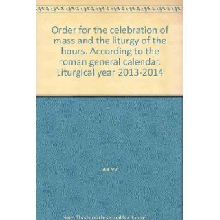Order for the celebration of mass and the liturgy of the hours. According to the roman general calendar. Liturgical year 2013 2014: aa vv: 9788873671749: Books