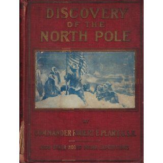 Discovery of the North Pole; Also Other Noted Polar Expeditions Dr. Frederick A. and Peary, Commander Robert E. Cook Books