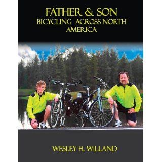 Father & Son: Bicycling Across North America: Wesley H. Willand: 9781934956601: Books