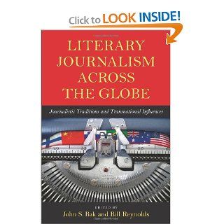 Literary Journalism Across the Globe: Journalistic Traditions and Transnational Influences: John S. Bak, Bill Reynolds: 9781558498778: Books