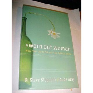 The Worn Out Woman: When Life is Full and Your Spirit is Empty: Dr. Steve Stephens, Alice Gray: 9781590522660: Books