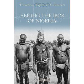 Among the Ibos of Nigeria (Travellers, Explorers & Pioneers): G.T. Basden: 9781845880903: Books