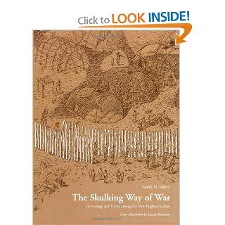 The Skulking Way of War: Technology and Tactics Among the New England Indians (9781568331652): Patrick M. Malone: Books