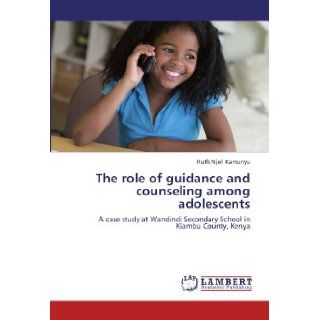 The role of guidance and counseling among adolescents: A case study at Wandindi Secondary School in Kiambu County, Kenya: Ruth Njeri Kamunyu: 9783846531006: Books