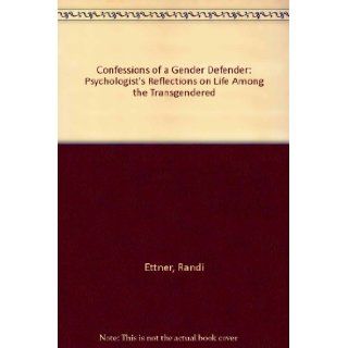 Confessions of a Gender Defender : A Psychologist's Reflections on Life Among the Transgendered (9781886094512): Randi Ettner, Leah Cahan Schaefer, C. Christine Wheeler: Books
