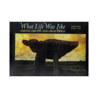 What Life Was Like Among Druids And High Kings (Celtic Ireland AD 400 1200): Time Life Books: 9780783554556: Books
