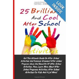 25 Brilliant And Cool After School Activities: Get This Ultimate Guide On After School Activities And Discover Excellent After School Program IdeasSchool Activities For Kids And A Lot More!: Cammie L. Graber: 9781481025065: Books