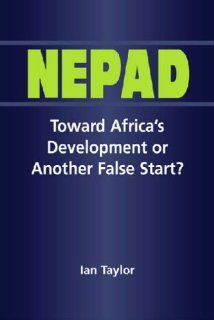 Nepad: Toward Africa's Development Or Another False Start?: Ian Taylor: 9781588263513: Books