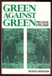 Green Against Green: The Irish Civil War (9780312024482): Michael Hopkinson: Books