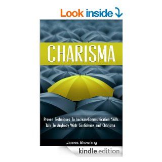 Charisma: Proven Techniques to Increase Communication Skills, Talk to Anybody with Confidence and Charisma (Leadership, Communication, Success, Confidence, Talking Skills) eBook: James Browning, Talking Skills: Kindle Store