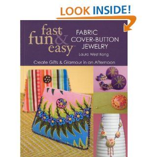 Fast, Fun & Easy Fabric Cover Button Jewelry: Create Gifts & Glamour in an Afternoon   Kindle edition by Laura West Kong. Crafts, Hobbies & Home Kindle eBooks @ .