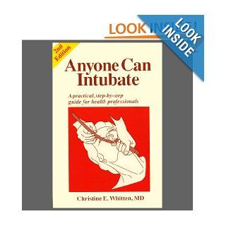Anyone Can Intubate A Practical, Step by step Guide for Health Professionals Christine E. Whitten 9780929894034 Books