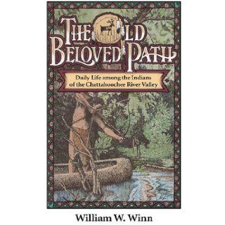 The Old Beloved Path: Daily Life among the Indians of the Chattahooche River Valley (Fire Ant Books): William W. Winn: 9780817355203: Books
