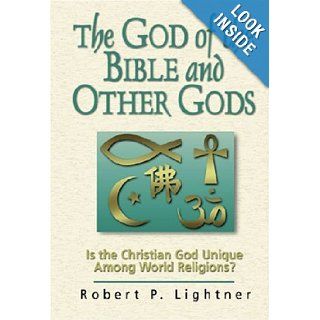 The God of the Bible and Other Gods: Is the Christian God Unique Among World Religions?: Robert P. Lightner: 9780825431548: Books