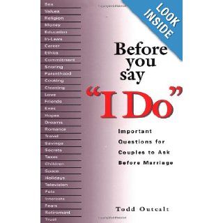 Before You Say 'I Do': Important Questions for Couples to Ask Before Marriage: Todd Outcalt: 9780399523755: Books
