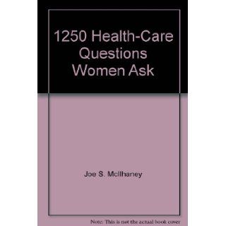 1250 Health Care Questions Women Ask with Straightforward Answers by an Obstetrician/Gynecologist: Joe S McIlhaney: 9780801061936: Books