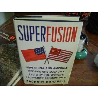 Superfusion: How China and America Became One Economy and Why the World's Prosperity Depends on It: Zachary Karabell: 9781416583707: Books